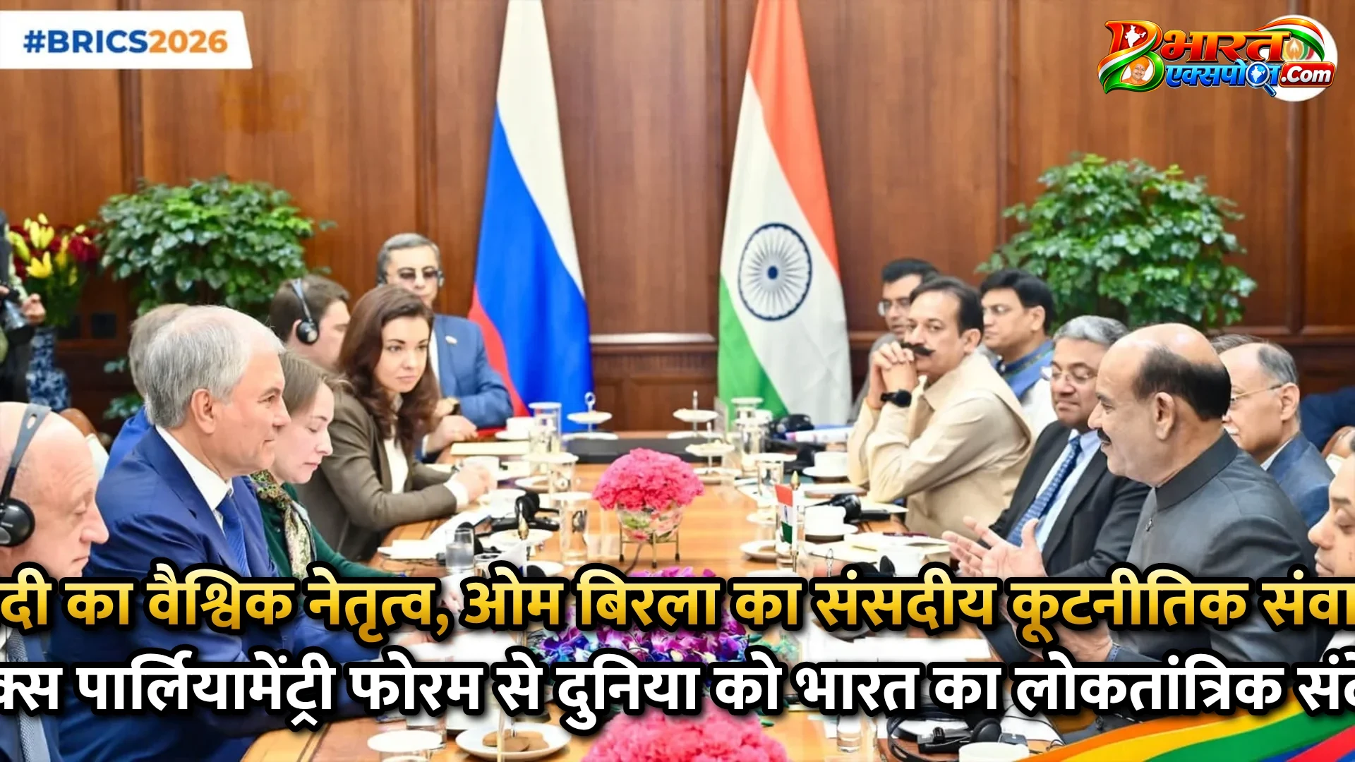 मोदी का वैश्विक नेतृत्व, ओम बिरला का संसदीय कूटनीतिक संवाद: ब्रिक्स पार्लियामेंट्री फोरम से दुनिया को भारत का लोकतांत्रिक संदेश